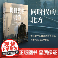 同时代的北方 东北老工业基地的历史经验与当代文化生产研究 刘岩 著 反思东北文艺复兴 发掘社会主义文化生产的历史遗产