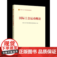 《国际工会运动概论》(2023版)全国工会干部培训基础教材编写委员会 编 中国工人出版社