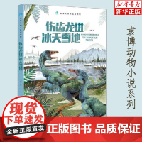 伤齿龙进冰天雪地/袁博动物小说新视野小学生寒暑假读书征文活动 小学生一二年级假期 课外阅读故事童书