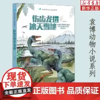 伤齿龙进冰天雪地/袁博动物小说新视野小学生寒暑假读书征文活动 小学生一二年级假期 课外阅读故事童书