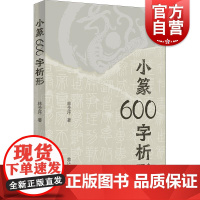正版书籍 小篆600字析形 林子序帮助篆刻书法学习者迅速掌握上海书店出版社篆字要领 另著500字通篆识记小篆的捷径
