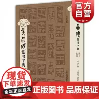吴昌硕篆书字典 收字头近两千个 字体约万枚 各个时期/各种结体 书法篆刻收藏鉴赏 书帖 书画 国学 字库工具书 上海辞书