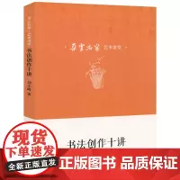 朵云名家·艺术讲堂:书法创作十讲 刘小晴著中国书学技法述要评注书法艺术书籍