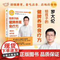 罗大伦给孩子的健脾养胃食疗方:易消化 体不虚 长肉又长个(60+个专为孩子养脾胃的食疗方,解决便秘、积食等小儿常见问题