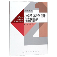 [M]小学英语教学设计与案例解析/王融/21世纪小学教师教育系列教材 王融 董玲 著 -9787300238197