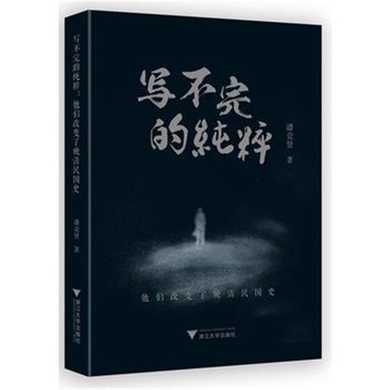 《写不完的纯粹：他们改变了晚清民国史》 浙江大学出版社 9787308153720