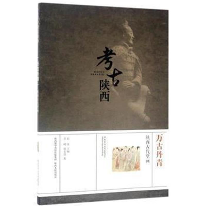 《考古陕西 万古丹青——陕西古代壁画》 李明,胡春勃；赵荣 陕西人民出版社